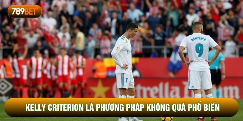 Kelly Criterion là phương pháp không quá phổ biến